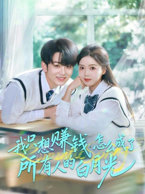 我只想赚钱怎么成了所有人的白月光（60集）短剧完结篇全集连播