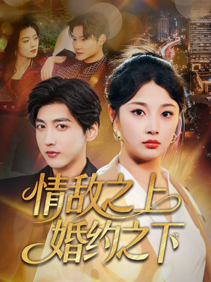 情敌之上婚约之下（65集）上头短剧一口气追到大结局