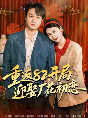重返82，开局迎娶厂花初恋（80集）全集短剧都可以免费看