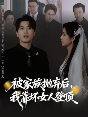 被家族抛弃后，我靠坏女人登顶（80集）塞纳牧首部短剧精彩上播