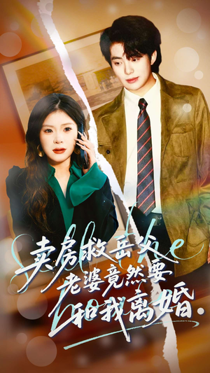 卖房救岳父，老婆竟然要和我离婚（66集）全剧短剧看到大结局