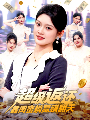 超级返还，靠闺蜜躺赢赚翻天（99集）热门短剧推荐准时更新