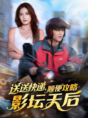 送送快递，顺便攻略影坛天后（60集）短剧来了精彩继续