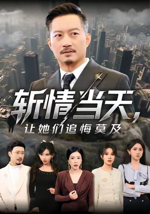 斩情当天，让她们追悔莫及（70集）免费观看热门短剧