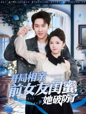 开局相亲前女友闺蜜,她破防了(80集) 开局相亲前女友闺蜜,她破防了(80集)口碑之选短剧免费看