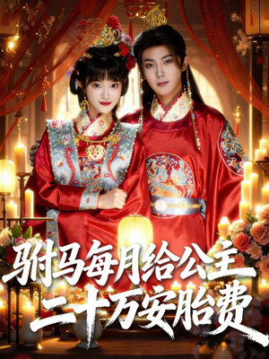驸马每月给公主二十万安胎费（80集）好看又上头的短剧