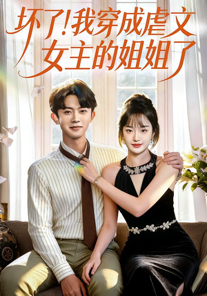 坏了！我穿成虐文女主的姐姐了（84集）精彩短剧分享。