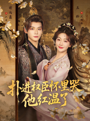 扑进权臣怀里哭，他红温了（83集）超火热门短剧抢先看