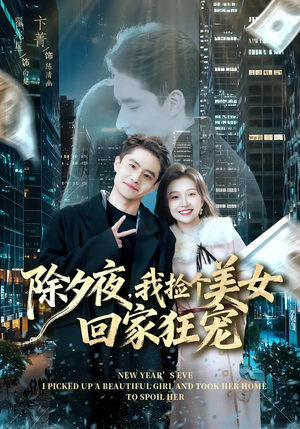 除夕夜，我捡个美女回家狂宠（80集） 在线免费观看排行榜前十短剧