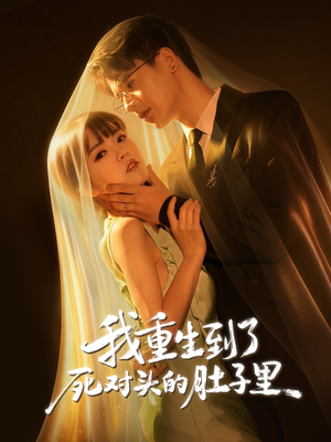 我重生到了死对头的肚子里（55集）精彩短剧又来了