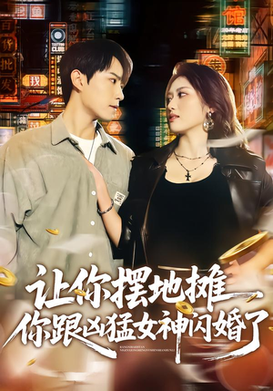 让你摆地摊，你跟凶猛女神闪婚了（73集）终于找到这部短剧了