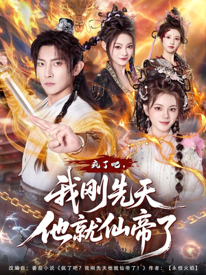 疯了吧，我刚先天他就仙帝了（80集）免费观看全集的短剧网站精选