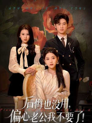 后悔也没用,偏心老公我不要了(55集) 后悔也没用,偏心老公我不要了(55集)短剧演员排行榜