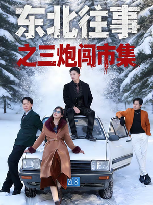 东北往事之三炮闯市集(80集) 东北往事之三炮闯市集(80集)短剧合集通宵追更版