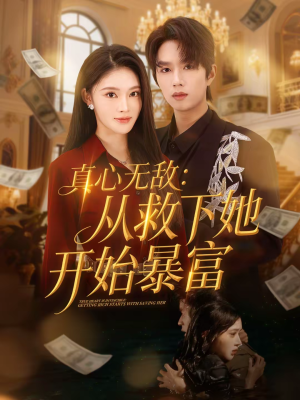 真心无敌：从救下她开始暴富（73集）短剧追到爽越看越好看