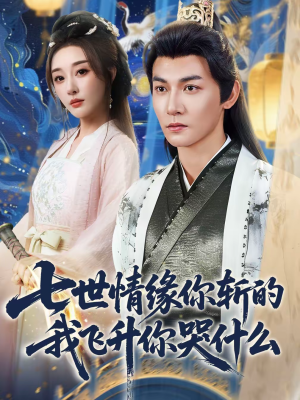 七世情缘你斩的我飞升你哭什么(70集) 七世情缘你斩的我飞升你哭什么(70集)免费观看排行榜前十短剧