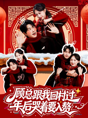 顾总跟我回村过年后哭着要入赘（60集）超好看古装短剧