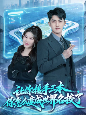 让你接手三本，你怎么变成世界名校了（78集）红果短剧免费看全剧