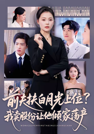 前夫扶白月光上位？我卖股份让他倾家荡产（50集）追风的女孩短剧