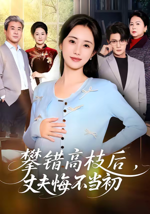 攀错高枝后，丈夫悔不当初（60集）一口气看完全季短剧