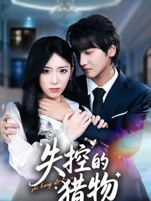 失控的猎物（80集）一口气看到热门短剧全集
