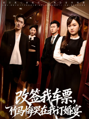 改签我车票，竹马悔哭在我订婚宴（81集）好看短剧抢先看