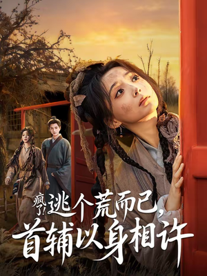 疯了！逃个荒而已，首辅以身相许（70集）让你一口气看完短剧