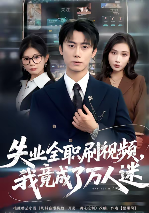 失业全职刷视频，我竟成了万人迷（72集）西瓜短剧免费看