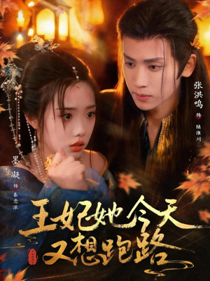 王妃她今天又想跑路（62集）精彩短剧天天更新