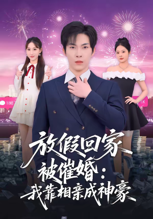 放假回家被催婚:我靠相亲成神豪(80集) 放假回家被催婚:我靠相亲成神豪(80集)热播短剧持续更新