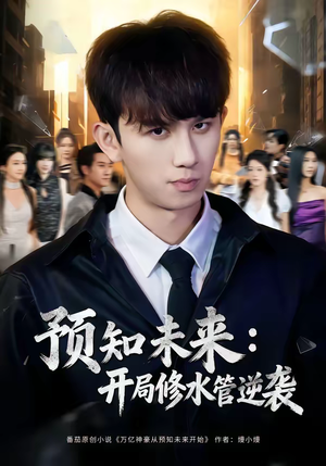 预知未来:开局修水管逆袭(80集) 预知未来:开局修水管逆袭(80集)短剧热播全集免费追