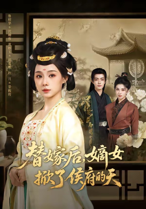 替嫁后,嫡女掀了侯府的天(60集) 替嫁后,嫡女掀了侯府的天(60集)短剧热播中抢先看