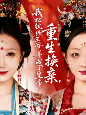 重生换亲,我把纨绔王爷养成了皇帝(74集) 重生换亲,我把纨绔王爷养成了皇帝(74集)好看又上头的热播短剧推荐