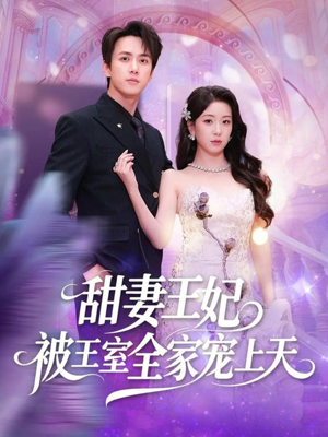 甜妻王妃被王室全家宠上天（63集）熬夜必追完的热门短剧