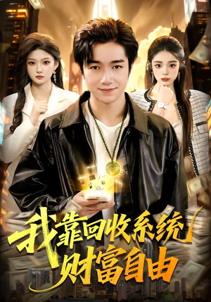 我靠回收系统财富自由（102集）无需付费短剧全集免费看