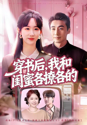 穿书后，我和闺蜜各撩各的（80集）火爆短剧来袭好看又上头的红果