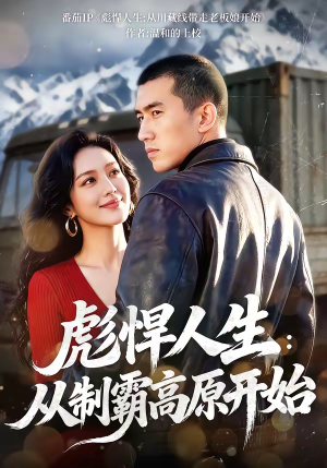 彪悍人生：从制霸高原开始（72集）精彩短片好剧推荐