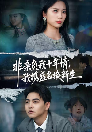 非亲负我十年情，我携盛名换新生（71集）短剧热播抢先看
