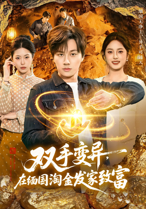 双手变异，在缅国淘金发家致富（111集）最新热门短剧抢先看