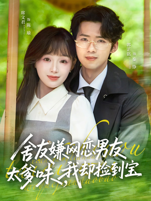 舍友嫌网恋男友太爹味，我却捡到宝（50集）好看的国产短剧